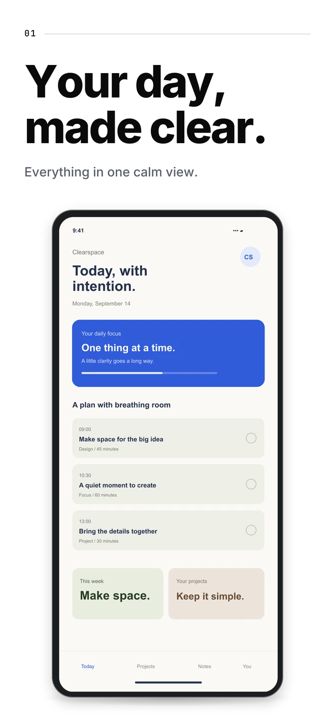 White, true black and cool grey, with strict type and generous screenshots. A quiet, precise set that lets your app's own colour lead. Your day, made clear. Everything in one calm view.